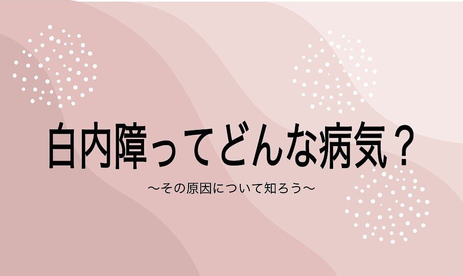白内障ってどんな病気？〜その原因について知ろう〜